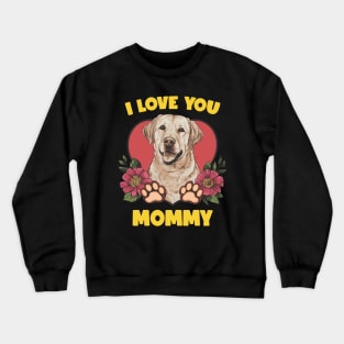 I Love You Mommy Funny Labrador Mom Mothers Day Crewneck Sweatshirt